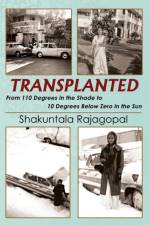 TRANSPLANTED From 110 Degrees in the Shade to 10 Degrees Below Zero in the Sun af Shakuntala Rajagopal