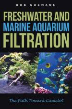Freshwater and Marine Aquarium Filtration The Path Toward Camelot af Bob Goemans