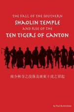 Fall of the Southern Shaolin Temple and Rise of the Ten Tigers of Canton af Paul Burkinshaw