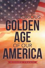 The Glorious Golden Age of Our America af Richard Franza