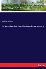 States of the River Plate, Their Industries and Commerce af Wilfrid Latham