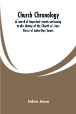 Church chronology. A record of important events pertaining to the history of the Church of Jesus Christ of Latter-Day Saints af Andrew Jenson