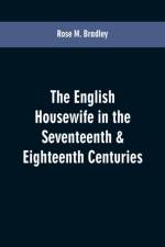 English housewife in the seventeenth & eighteenth centuries af Rose M Bradley