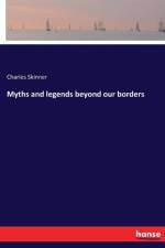 Myths and legends beyond our borders af Charles M (Charles Montgomery) Skinner
