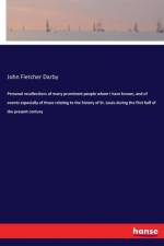 Personal recollections of many prominent people whom I have known, and of events-especially of those relating to the history of St. Louis-during the first half of the present century af John Fletcher Darby