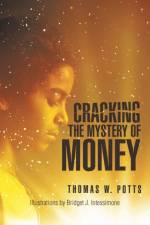 Cracking the Mystery of Money af Thomas W Potts