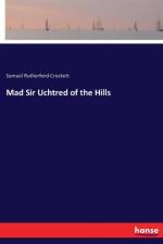 Mad Sir Uchtred of the Hills af Samuel Rutherford Crockett
