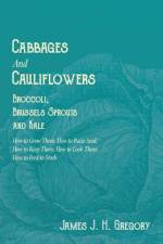 Cabbages and Cauliflowers - Broccoli, Brussels Sprouts and Kale - How to Grow Them; How to Raise Seed; How to Keep Them; How to Cook Them; How to Feed to Stock - af James J H Gregory