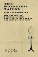 The Scientific Tailor - Based on Geometry - For Factories, Tailors, Ladies' Tailors, Dressmakers and School Purposes af F L Phelps