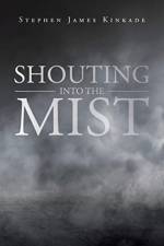 Shouting into the Mist af Stephen James Kinkade