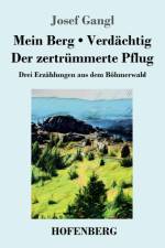 Mein Berg / Verdachtig / Der zertrummerte Pflug af Josef Gangl