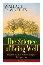 The Science of Being Well af Wallace D Wattles