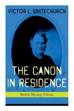 THE CANON IN RESIDENCE (British Mystery Classic) af Victor L Whitechurch
