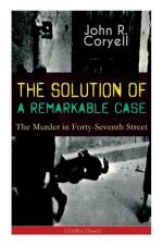 THE SOLUTION OF A REMARKABLE CASE - The Murder in Forty-Seventh Street (Thriller Classic) af John R Coryell