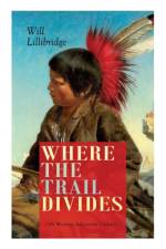 WHERE THE TRAIL DIVIDES (A Western Adventure Classic) af Will Lillibridge