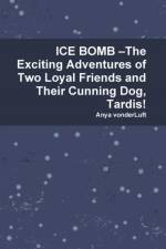 ICE BOMB -The Exciting Adventures of Two Loyal Friends and Their Cunning Dog, Tardis! af Anya Vonderluft