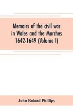 Memoirs of the civil war in Wales and the Marches 1642-1649 (Volume I) af John Roland Phillips