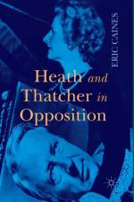 Heath and Thatcher in Opposition af Eric Caines