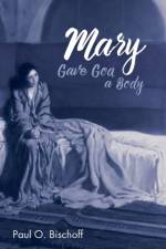 Mary Gave God a Body