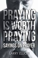 Praying is Worth Praying af Larry Elliott
