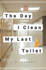 The Day I Clean My Last Toilet af J R Warnet