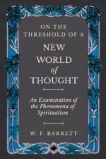 On The Threshold of a New World of Thought - An Examination of the Phenomena of Spiritualism af W F Barrett