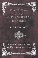Psychical and Supernormal Phenomena - Their Observation and Experimentation af Paul Joire