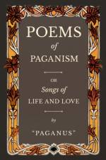 Poems of Paganism; or, Songs of Life and Love af Paganus