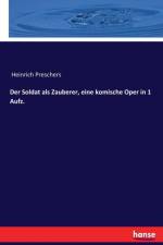 Soldat als Zauberer, eine komische Oper in 1 Aufz. af Heinrich Preschers