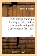 Petit Solf ge Th orique Et Pratique, Introduction Aux Grands Solf ges Du Conservatoire. Livre 1 af Batiste-E