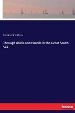 Through Atolls and Islands in the Great South Sea af Frederick J Moss