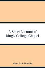 Short Account of King's College Chapel af Walter Poole Littlechild