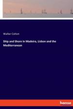 Ship and Shore in Madeira, Lisbon and the Mediterranean af Walter Colton