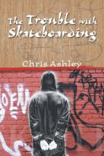 The Trouble with Skateboarding af Chris Ashley