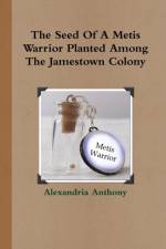 Seed Of A Metis Warrior Planted Among The Jamestown Colony af Alexandria Anthony