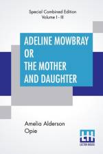 Adeline Mowbray Or The Mother And Daughter (Complete) af Amelia Alderson Opie