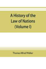 history of the law of nations (Volume I) from the Earliest times to the peace of Westphalia 1648 af Thomas Alfred Walker