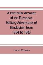particular account of the European military adventures of Hindustan, from 1784 to 1803 af Herbert Compton