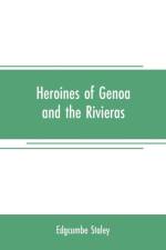 Heroines of Genoa and the Rivieras af Edgcumbe Staley