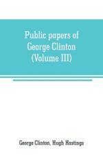 Public papers of George Clinton, first Governor of New York, 1777-1795, 1801-1804 (Volume III) af George Clinton