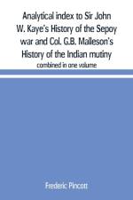Analytical index to Sir John W. Kaye's History of the Sepoy war and Col. G.B. Malleson's History of the Indian mutiny af Frederic Pincott