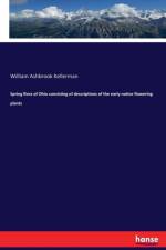 Spring flora of Ohio consisting of descriptions of the early native flowering plants af William Ashbrook Kellerman