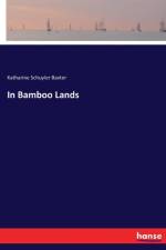 In Bamboo Lands af Katharine Schuyler Baxter