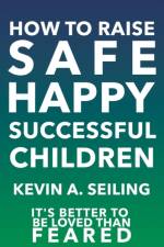 How to raise Safe, Happy, Successful Children af Kevin a Seiling