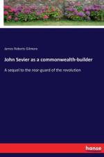 John Sevier as a commonwealth-builder af James Roberts Gilmore
