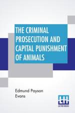 Criminal Prosecution And Capital Punishment Of Animals af Edmund Payson Evans