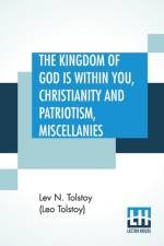 The Kingdom Of God is Within You, Christianity and Patriotism, Miscellanies af Lev N Tolstoy (Leo Tolstoy)