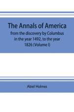 The annals of America, from the discovery by Columbus in the year 1492, to the year 1826 (Volume I) af Abiel Holmes