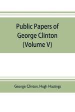 Public papers of George Clinton, first Governor of New York, 1777-1795, 1801-1804 (Volume V) af George Clinton