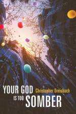 Your God is Too Somber af Christopher Dreisbach
